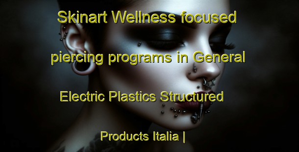 Skinart Wellness-focused piercing programs in General Electric Plastics Structured Products Italia | PiercingTraining | PiercingClasses | SkinartTraining-Italy